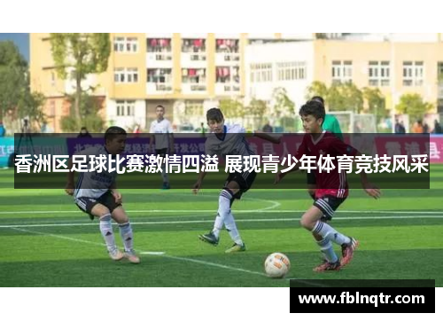 香洲区足球比赛激情四溢 展现青少年体育竞技风采
