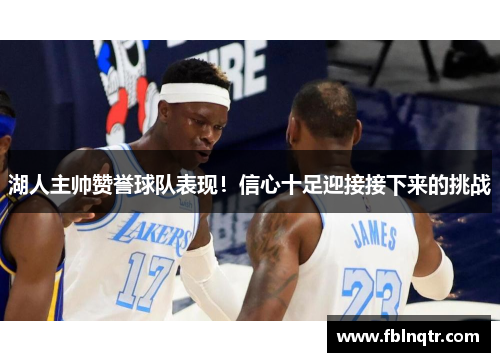 湖人主帅赞誉球队表现！信心十足迎接接下来的挑战