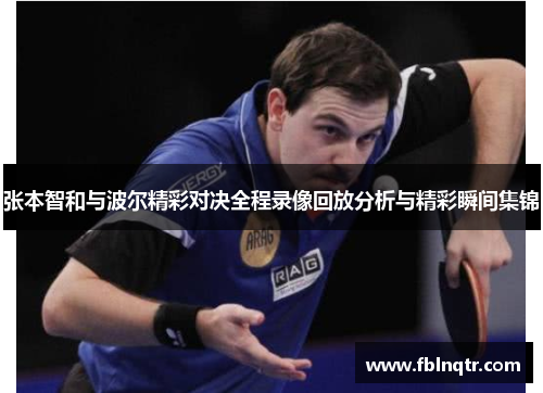 张本智和与波尔精彩对决全程录像回放分析与精彩瞬间集锦